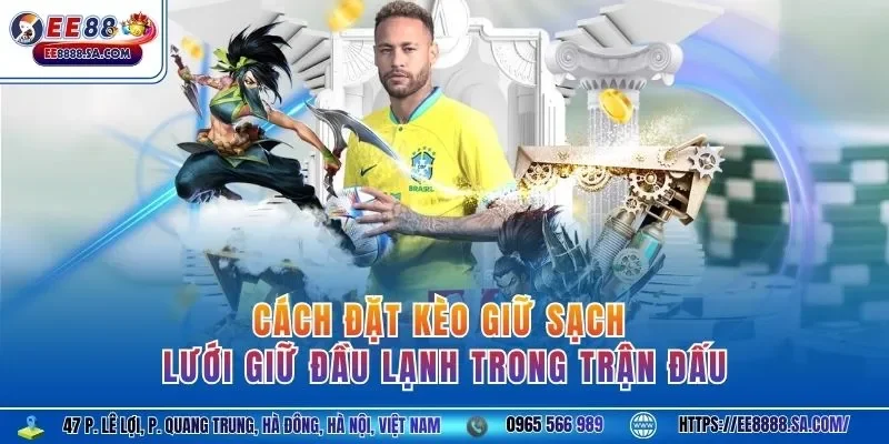  Cách đặt kèo giữ sạch lưới giữ đầu lạnh trong trận đấu