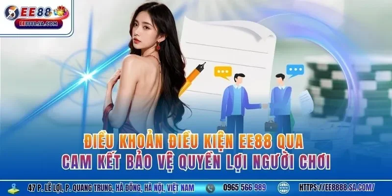 Điều khoản điều kiện EE88 qua cam kết bảo vệ quyền lợi người chơi