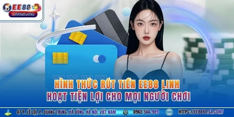 Hình thức rút tiền EE88 linh hoạt tiện lợi cho mọi người chơi