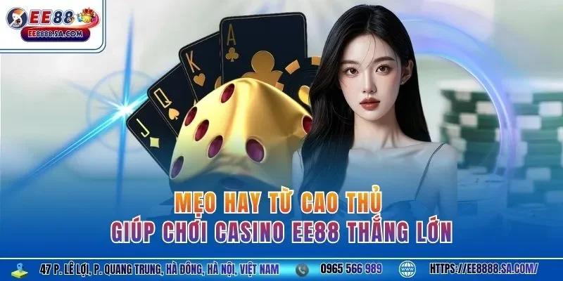 Mẹo hay từ cao thủ giúp chơi casino EE88 thắng lớn