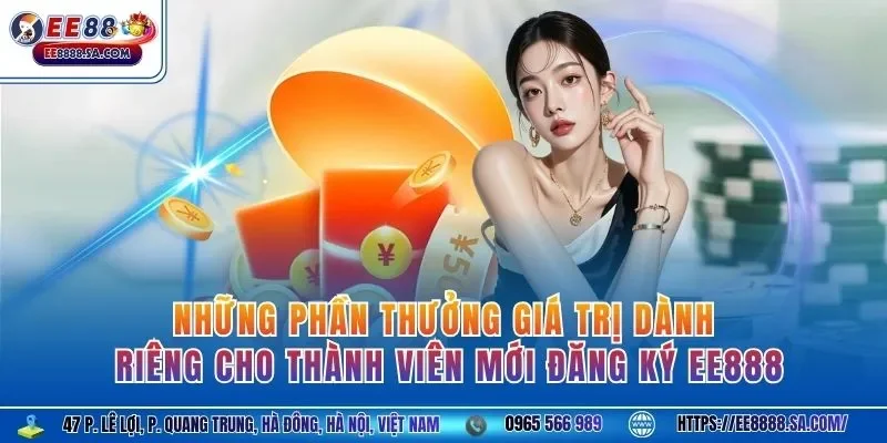 Những phần thưởng giá trị dành riêng cho thành viên mới đăng ký EE888