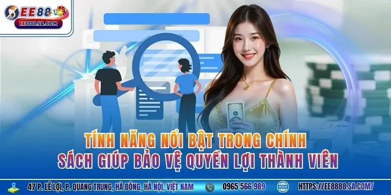 Tính năng nổi bật trong chính sách giúp bảo vệ quyền lợi thành viên