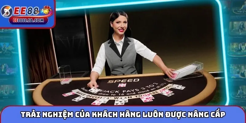 Trải nghiệm của khách hàng luôn được nâng cấp